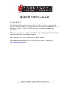 ADVISORY NOTICE re: Betfold February 25, 2010 The Kahnawake Gaming Commission advises that it does not license or regulate Life Gaming Ltd. or the gaming site carrying on business as 