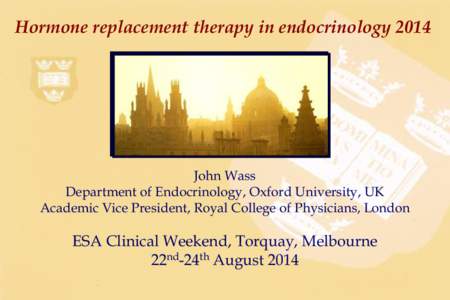 Hormone replacement therapy in endocrinologyJohn Wass Department of Endocrinology, Oxford University, UK Academic Vice President, Royal College of Physicians, London