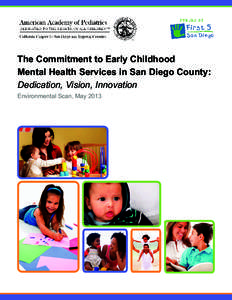 The Commitment to Early Childhood Mental Health Services in San Diego County: Dedication, Vision, Innovation Environmental Scan, May 2013  The Commitment to Early Childhood