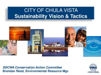 CITY OF CHULA VISTA Sustainability Vision & Tactics SDCWA Conservation Action Committee Brendan Reed, Environmental Resource Mgr.