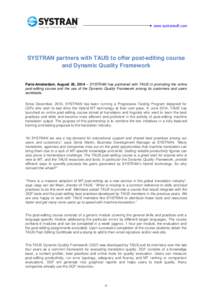  www.systransoft.com  SYSTRAN partners with TAUS to offer post-editing course and Dynamic Quality Framework Paris-Amsterdam, August 26, 2014 – SYSTRAN has partnered with TAUS in promoting the online post-editing cou