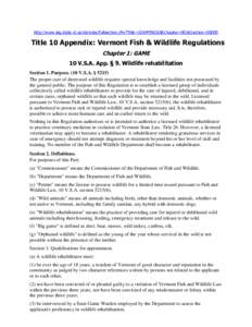 http://www.leg.state.vt.us/statutes/fullsection.cfm?Title=10APPENDIX&Chapter=001&Section=[removed]Title 10 Appendix: Vermont Fish & Wildlife Regulations Chapter 1: GAME 10 V.S.A. App. § 9. Wildlife rehabilitation Section 
