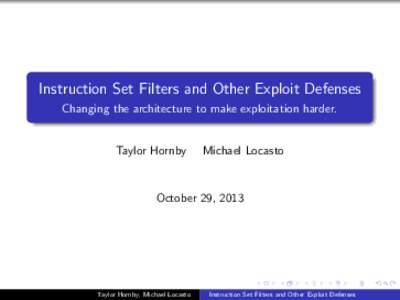 Instruction Set Filters and Other Exploit Defenses Changing the architecture to make exploitation harder. Taylor Hornby  Michael Locasto
