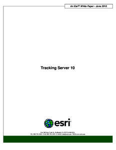 An Esri ® White Paper • June[removed]Tracking Server 10 Esri 380 New York St., Redlands, CA[removed]USA TEL[removed] • FAX[removed] • E-MAIL [removed] • WEB www.esri.com