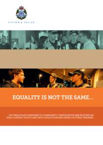 Equality is not the same… Victoria Police Response to Community Consultation and Reviews on Field Contact Policy and Data Collection and Cross Cultural Training Promoting Equality in Victoria Police Engagement and Enf