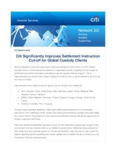 Citi OpenInvestor  Citi Significantly Improves Settlement Instruction Cut-off for Global Custody Clients We are pleased to announce significantly improved settlement instructions cut-off for Global Custody clients in the