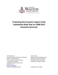 Projecting the Economic Impact of the  Fayetteville Shale Play for 2008‐2012  Executive Summary    Produced by the 