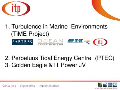 1. Turbulence in Marine Environments (TiME Project) 2. Perpetuus Tidal Energy Centre (PTEC) 3. Golden Eagle & IT Power JV