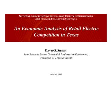 NATIONAL ASSOCIATION OF REGULATORY UTILITY COMMISSIONERS 2005 SUMMER COMMITTEE MEETINGS An Economic Analysis of Retail Electric Competition in Texas DAVID S. SIBLEY