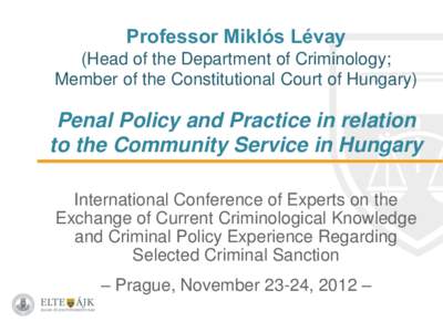 Professor Miklós Lévay (Head of the Department of Criminology; Member of the Constitutional Court of Hungary) Penal Policy and Practice in relation to the Community Service in Hungary