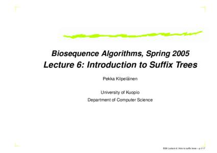 Biosequence Algorithms, SpringLecture 6: Introduction to Suffix Trees ¨ Pekka Kilpelainen University of Kuopio
