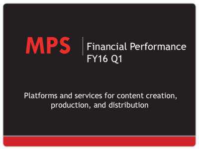 Financial Performance FY16 Q1 Platforms and services for content creation, production, and distribution