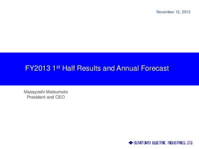November 12, 2013  FY2013 1st Half Results and Annual Forecast Masayoshi Matsumoto President and CEO