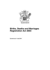 Queensland  Births, Deaths and Marriages Registration ActCurrent as at 1 July 2014