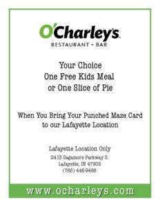 Your Choice One Free Kids Meal or One Slice of Pie When You Bring Your Punched Maze Card to our Lafayette Location Lafayette Location Only