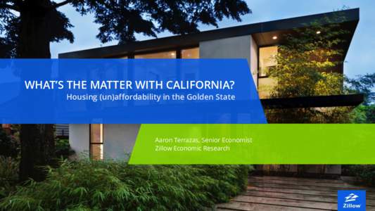 WHAT’S THE MATTER WITH CALIFORNIA? Housing (un)affordability in the Golden State Aaron Terrazas, Senior Economist Zillow Economic Research