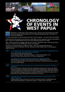CHRONOLOGY OF EVENTS IN WEST PAPUA West Papua is located about 150 Kilometers north of Australia, and is the western half of New Guinea, the world’s second largest island. The Indigenous people have been living there f