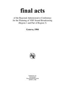 of the Regional Administrative Conference for the Planning of VHF Sound Broadcasting (Region 1 and Part of Region 3) Geneva, 1984  Published by the