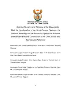 REPUBLIC OF SOUTH AFRICA OFFICE OF THE CHIEF JUSTICE Opening Remarks and Welcome at the Occasion to Mark the Handing Over of the List of Persons Elected to the National Assembly and the Provincial Legislatures from the