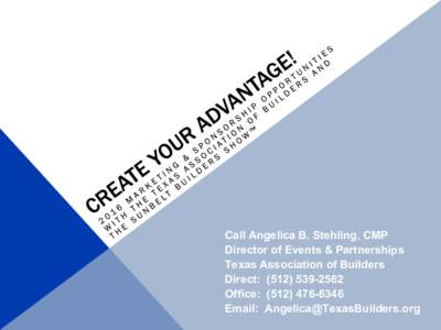 Call Angelica B. Stehling, CMP Director of Events & Partnerships Texas Association of Builders Direct: (Office: (Email: 