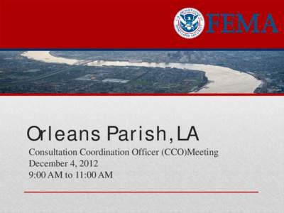 Orleans Parish, LA Consultation Coordination Officer (CCO)Meeting December 4, 2012 9:00 AM to 11:00 AM  Please Sign the Sign in Sheet.