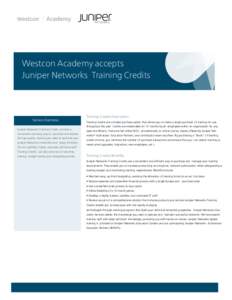 Westcon Academy accepts Juniper Networks Training Credits Service Overview Juniper Networks Training Credits provide a convenient and easy way to purchase and receive