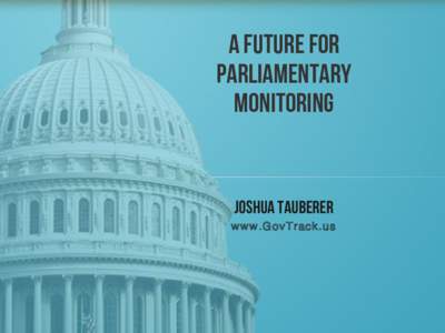 a future for parliamentary monitoring Joshua Tauberer www.GovTrack.us