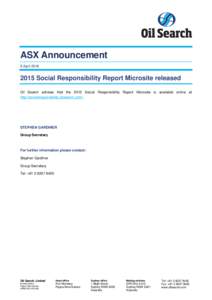 ASX Announcement 8 AprilSocial Responsibility Report Microsite released Oil Search advises that the 2015 Social Responsibility Report Microsite is available online at http://socialresponsibility.oilsearch.com/
