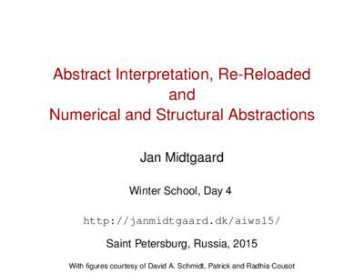 Abstract Interpretation, Re-Reloaded and Numerical and Structural Abstractions Jan Midtgaard Winter School, Day 4 http://janmidtgaard.dk/aiws15/