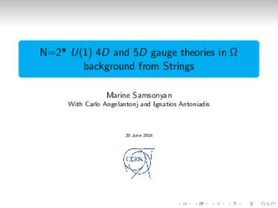N=2* U(1) 4D and 5D gauge theories in Ω background from Strings Marine Samsonyan With Carlo Angelantonj and Ignatios Antoniadis  20 June 2016
