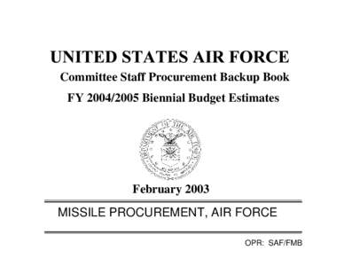 Committee Staff Procurement Backup Book FY[removed]Biennial Budget Estimates February 2003 MISSILE PROCUREMENT, AIR FORCE OPR: SAF/FMB