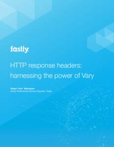 HTTP response headers: harnessing the power of Vary Rogier “Doc” Mulhuijzen Senior Professional Services Engineer, Fastly  Best practices for HTTP response headers: Vary