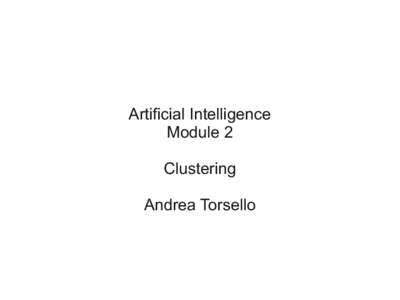 Artificial Intelligence Module 2 Clustering Andrea Torsello  ●