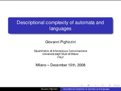 Descriptional complexity of automata and languages Giovanni Pighizzini Dipartimento di Informatica e Comunicazione Università degli Studi di Milano ITALY