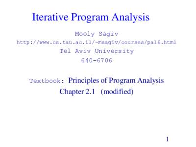Iterative Program Analysis Mooly Sagiv http://www.cs.tau.ac.il/~msagiv/courses/pa16.html Tel Aviv University