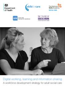 Digital working, learning and information sharing A workforce development strategy for adult social care Executive summary Digital working, learning and information sharing are a dayto-day part of the lives of the workf