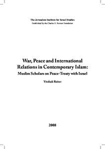 The Jerusalem Institute for Israel Studies Established by the Charles H. Revson Foundation War, Peace and International Relations in Contemporary Islam: Muslim Scholars on Peace-Treaty with Israel