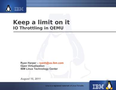 Keep a limit on it IO Throttling in QEMU Ryan Harper –  Open Virtualization IBM Linux Technology Center