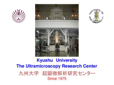 Kyushu University The Ultramicroscopy Research Center 九州大学 超顕微解析研究センター Since 1975