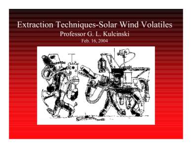 Extraction Techniques-Solar Wind Volatiles Professor G. L. Kulcinski Feb. 16, 2004 The Solar Wind has been 