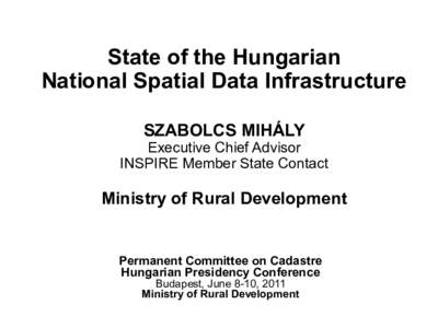 State of the Hungarian National Spatial Data Infrastructure SZABOLCS MIHÁLY Executive Chief Advisor INSPIRE Member State Contact