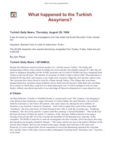 http://www.aina.org/turkish.htm  What happened to the Turkish Assyrians? Turkish Daily News, Thursday, August 29, 1996 It got all mixed up when the investigators who had called the Kurds Mountain Turks’named