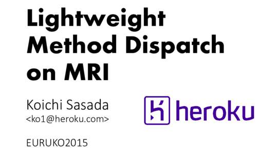 Lightweight Method Dispatch on MRI Koichi Sasada <>