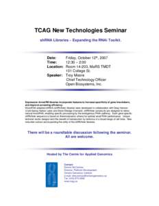 TCAG New Technologies Seminar shRNA Libraries – Expanding the RNAi Toolkit. Date: Friday, October 12th, 2007 Time: