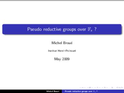 Pseudo reductive groups over Fx ? Michel Brou´e Institut Henri–Poincar´ e  May 2009