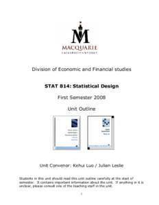 Division of Economic and Financial studies STAT 814: Statistical Design First Semester 2008 Unit Outline  Unit Convenor: Kehui Luo / Julian Leslie