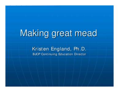 Making great mead Kristen England, Ph.D. BJCP Continuing Education Director Mead: The Mjölniresque-Cycloptic Beverage
