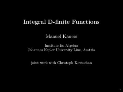Integral D-finite Functions Manuel Kauers Institute for Algebra Johannes Kepler University Linz, Austria  joint work with Christoph Koutschan
