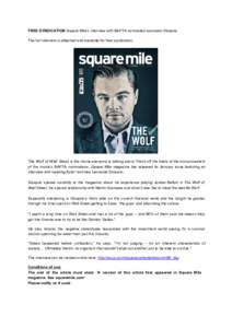 FREE SYNDICATION Square Mile’s interview with BAFTA nominated Leonardo Dicaprio The full interview is attached and available for free syndication. The  Wolf  of  Wall   Street  is  the movie  