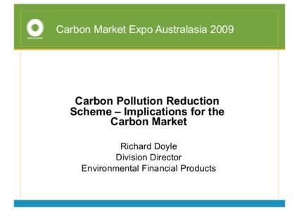 Carbon Market Expo AustralasiaCarbon Pollution Reduction Scheme – Implications for the Carbon Market Richard Doyle